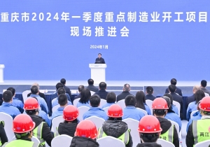 重庆市2024年一季度重点制造业开工项目现场推进会举行 袁家军出席并宣布开工 胡衡华致辞